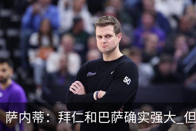萨内蒂：拜仁和巴萨确实强大 但国米不会惧怕他们